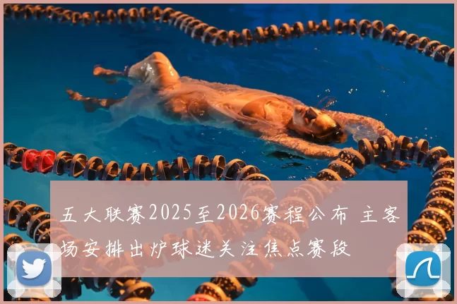 五大联赛2025至2026赛程公布 主客场安排出炉球迷关注焦点赛段