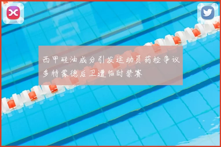 西甲硅油成分引发运动员药检争议多特蒙德后卫遭临时禁赛