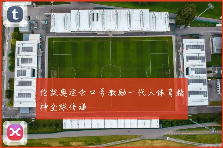 伦敦奥运会口号激励一代人体育精神全球传递